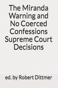 The Miranda Warning and No Coerced Confessions Supreme Court Decisions