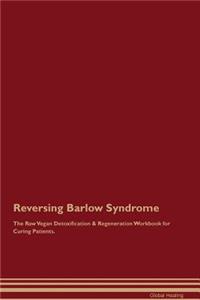 Reversing Barlow Syndrome the Raw Vegan Detoxification & Regeneration Workbook for Curing Patients