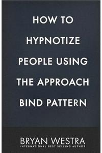 How To Hypnotize People Using The Approach Bind Pattern