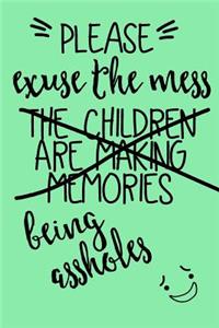Please Excuse The Mess, The Children Are Making Memories Being Assholes