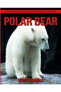 Polar bear! An Educational Children's Book about Polar bear with Fun Facts & Photos