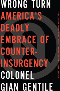 Wrong Turn: Americaa's Deadly Embrace of Counterinsurgency