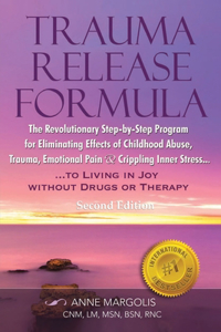 Trauma Release Formula: The Revolutionary Step-By-Step Program for Eliminating Effects of Childhood Abuse, Trauma, Emotional Pain, and Crippling Inner Stress, to Living in 