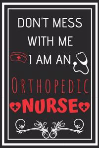 Don't Mess With Me I Am An Orthopedic Nurse
