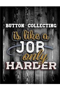 Button Collecting Is Like A Job Only Harder