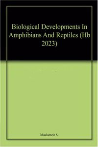 Biological Developments In Amphibians And Reptiles (Hb 2023)