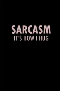 Sarcasm. It's how I hug