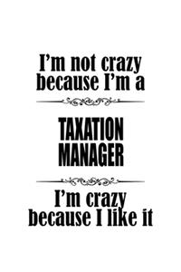 I'm Not Crazy Because I'm A Taxation Manager I'm Crazy Because I like It