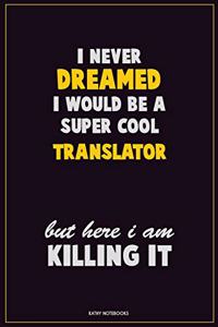 I Never Dreamed I would Be A Super Cool Translator But Here I Am Killing It