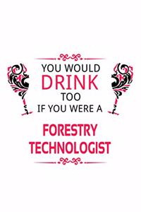 You Would Drink Too If You Were A Forestry Technologist