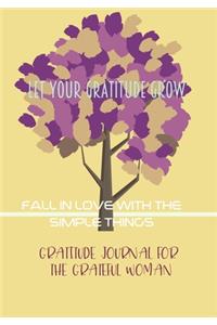 Let Your Gratitude Grow. Fall in Love with the Simple Things. Gratitude Journal for the Grateful Woman