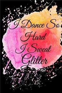 I Dance So Hard I Sweat Glitter