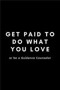 Get Paid To Do What You Love Or Be A Guidance Counselor