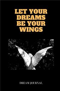 Let Your Dreams Be Your Wings Dream Journal: Elegant Interactive Notebook For Keeping Track And Recording Your Dreams And Subconscious Life / For Kids / Men / Women Who Like Recording Their Dre