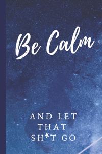 Be Calm and Let That Sh*t Go