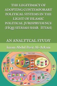 Legitimacy of Adopting Contemporary Political Systems in the Light of Islamic Political Jurisprudence (FĪqh SiyĀsah SharʿĪyyah)