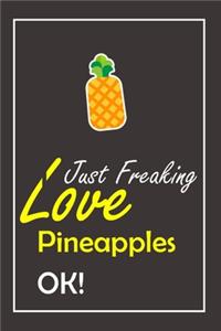 I Just Freaking Love Pineapples, OK !