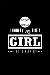 I Know I Play Like A Girl Try To Keep Up Baseball