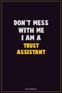 Don't Mess With Me, I Am A Trust Assistant