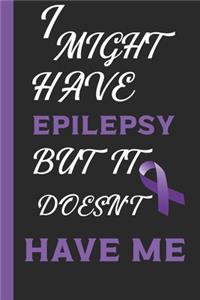 I Might Have Epilepsy But It Doesn't Have Me