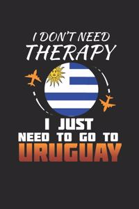 I Don't Need Therapy I Just Need To Go To Uruguay