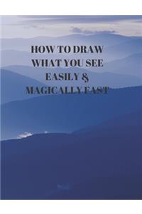 How to Draw What You See Easily & Magically Fast