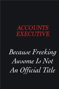 Accounts Executive Because Freeking Awsome is not an official title