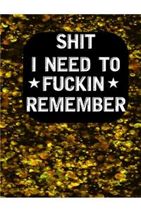Shit I Need To Fuckin' Remember