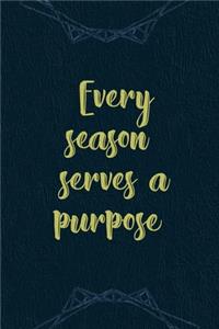 Every Season Serves A Purpose.