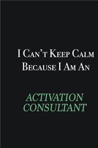 I cant Keep Calm because I am an Activation Consultant