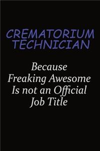 Crematorium Technician Because Freaking Awesome Is Not An Official Job Title