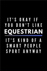 It's Okay If You Don't Like Equestrian It's Kind Of A Smart People Sport Anyway