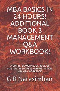 MBA Basics in 24 Hours! Additional Book 3 Management Q&A Workbook!