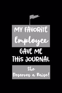My Favorite Employee Gave Me This Journal She Deserves a Raise!