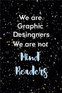 We Are Graphic Desingners We ARe Not Mind Readers