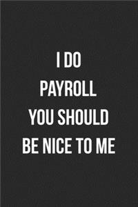 I Do Payroll You Should Be Nice To Me