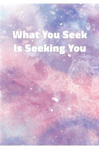 What You Seek Is Seeking You