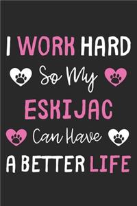 I Work Hard So My Eskijac Can Have A Better Life