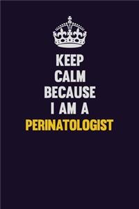 Keep Calm Because I Am A Perinatologist