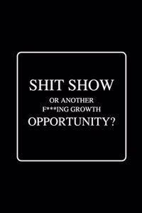 Shit Show or another f***ing growth Opportunity