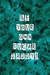 Be Your Own Sugar Daddy!