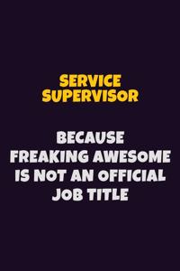 Service Supervisor, Because Freaking Awesome Is Not An Official Job Title
