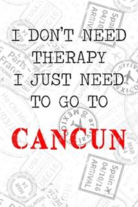 I Don't Need Therapy I Just Need To Go To Cancun