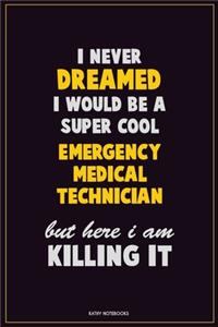 I Never Dreamed I would Be A Super Cool Emergency medical technician But Here I Am Killing It