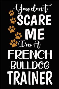 You don't scare me I'm A French Bulldog Trainer