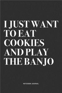 I Just Want To Eat Cookies And Play The Banjo