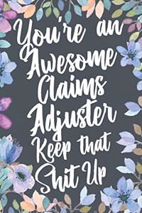 You're An Awesome Claims Adjuster Keep That Shit Up