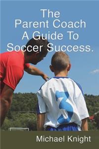 Parent Coach, A Guide to Soccer Success.