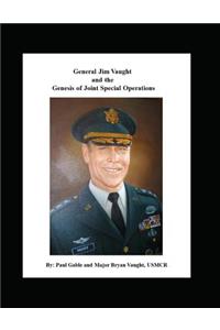 General Jim Vaught and the Genesis of Joint Special Operations