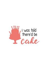 I Was Told There'd Be Cake: Cake Lovers 150 Lined/Ruled Journal Pages Planner Diary Notebook with Cake Baking Novelty Food Text Quote on the Cover